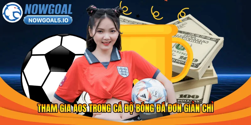 Tham gia AOS trong cá độ bóng đá đơn giản chỉ 